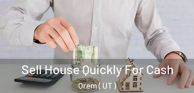  Sell House Quickly For Cash Orem ( UT )