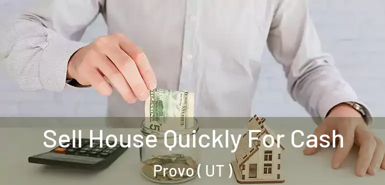  Sell House Quickly For Cash Provo ( UT )