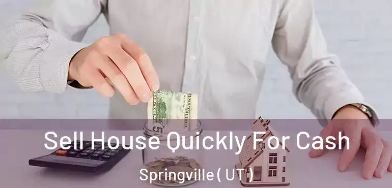  Sell House Quickly For Cash Springville ( UT )