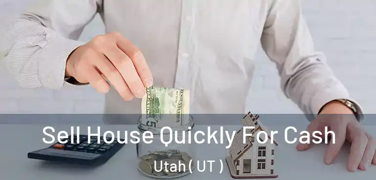 Sell House Quickly For Cash Utah ( UT )