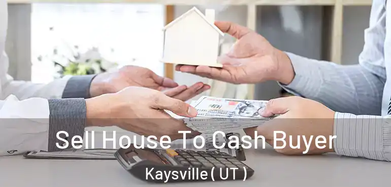  Sell House To Cash Buyer Kaysville ( UT )