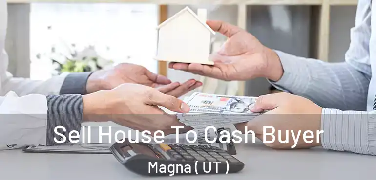  Sell House To Cash Buyer Magna ( UT )