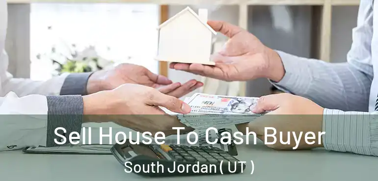  Sell House To Cash Buyer South Jordan ( UT )