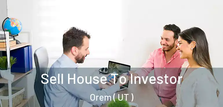  Sell House To Investor Orem ( UT )