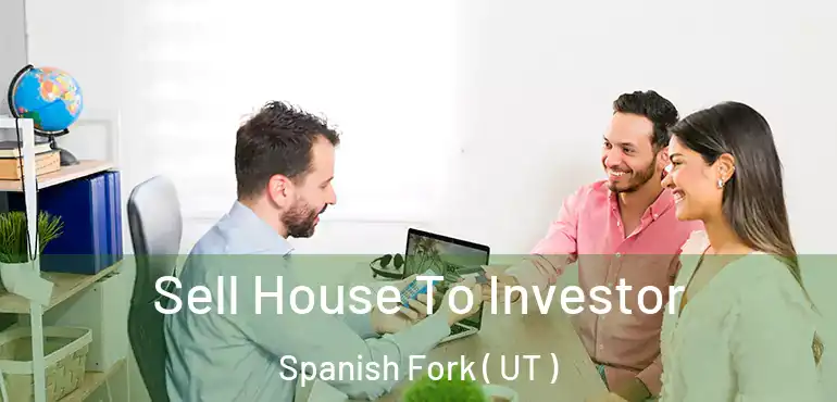  Sell House To Investor Spanish Fork ( UT )