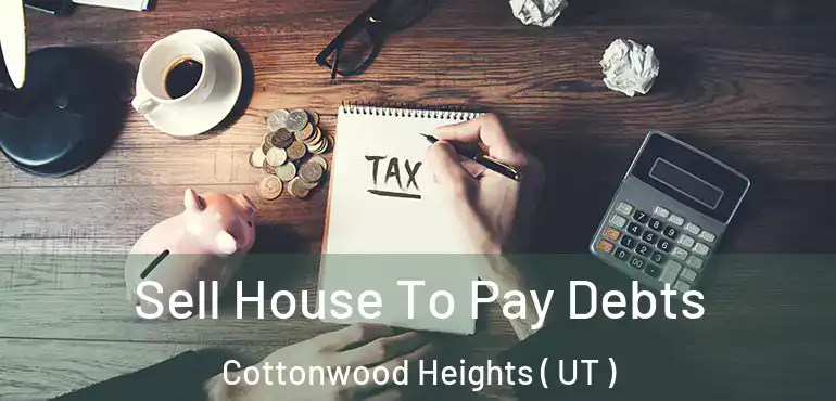  Sell House To Pay Debts Cottonwood Heights ( UT )