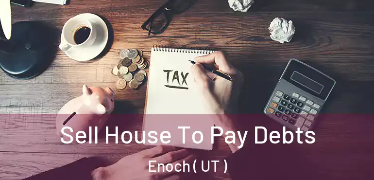 Sell House To Pay Debts Enoch ( UT )