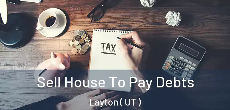 Sell House To Pay Debts Layton ( UT )