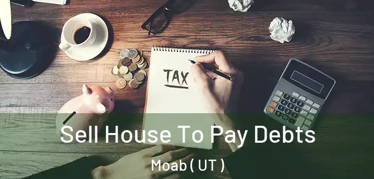  Sell House To Pay Debts Moab ( UT )