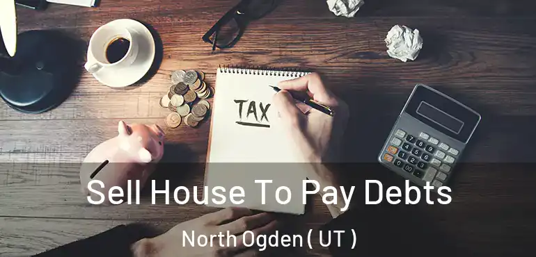  Sell House To Pay Debts North Ogden ( UT )