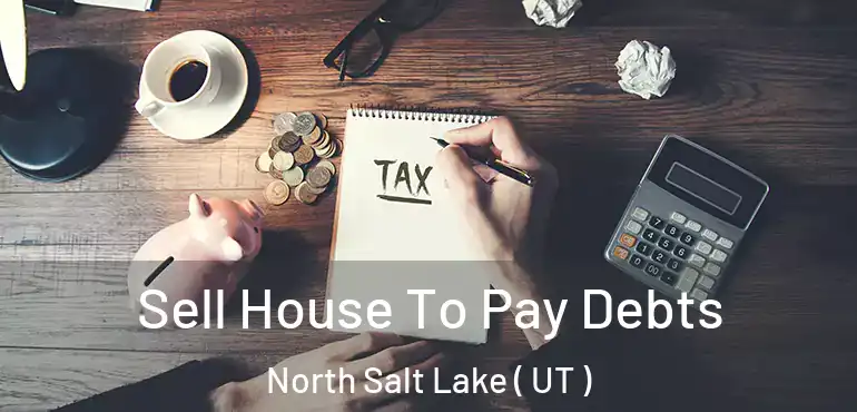  Sell House To Pay Debts North Salt Lake ( UT )