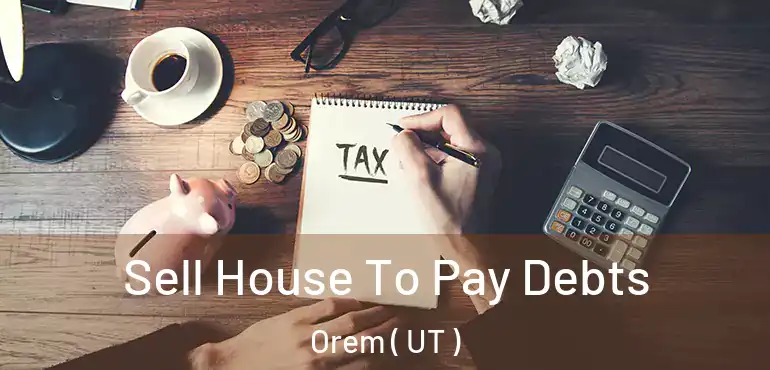  Sell House To Pay Debts Orem ( UT )