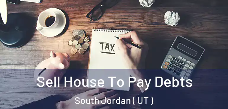  Sell House To Pay Debts South Jordan ( UT )