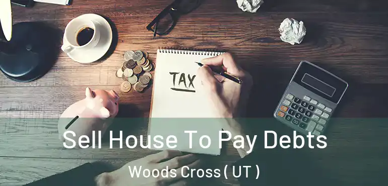  Sell House To Pay Debts Woods Cross ( UT )