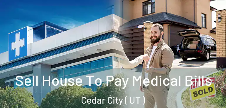  Sell House To Pay Medical Bills Cedar City ( UT )