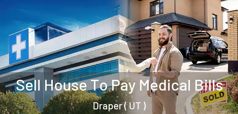  Sell House To Pay Medical Bills Draper ( UT )