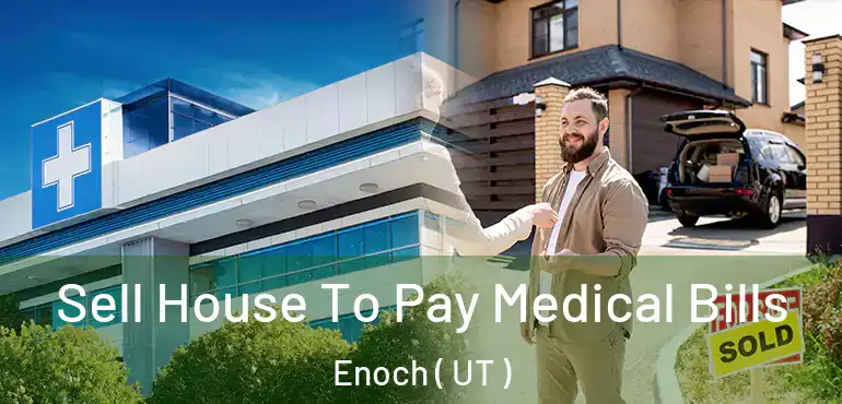  Sell House To Pay Medical Bills Enoch ( UT )