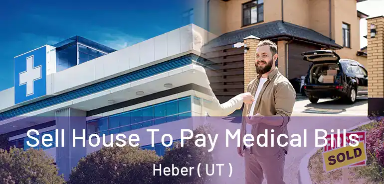  Sell House To Pay Medical Bills Heber ( UT )