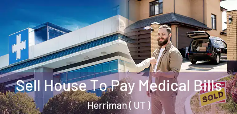  Sell House To Pay Medical Bills Herriman ( UT )