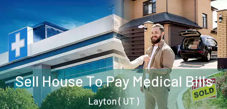  Sell House To Pay Medical Bills Layton ( UT )