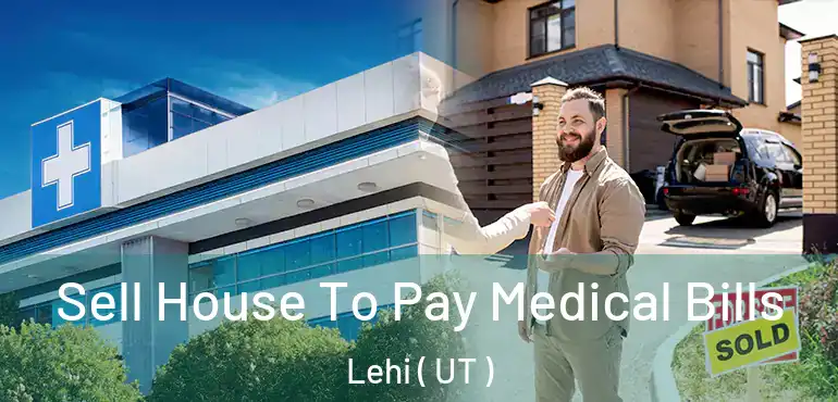  Sell House To Pay Medical Bills Lehi ( UT )