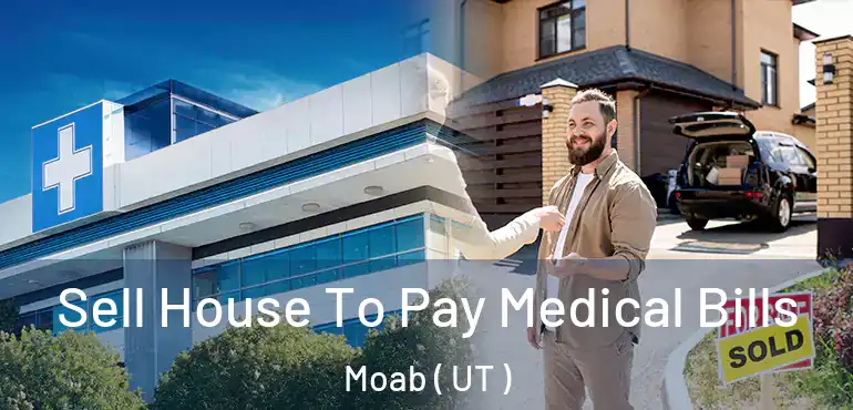  Sell House To Pay Medical Bills Moab ( UT )