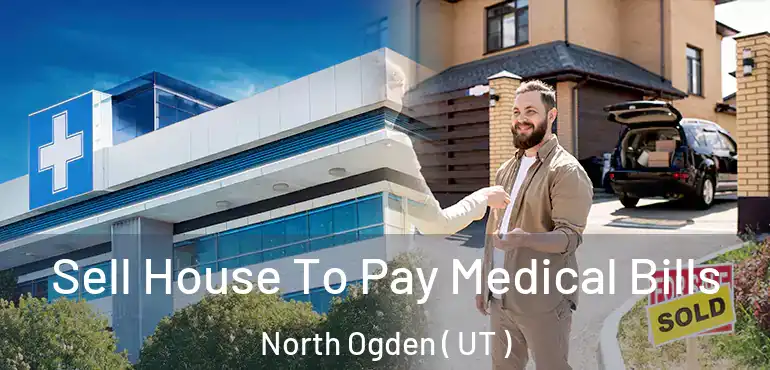  Sell House To Pay Medical Bills North Ogden ( UT )