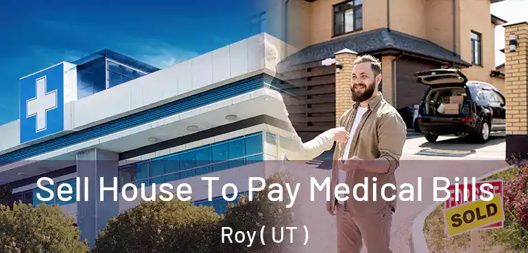  Sell House To Pay Medical Bills Roy ( UT )