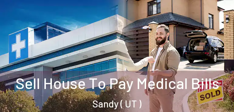  Sell House To Pay Medical Bills Sandy ( UT )