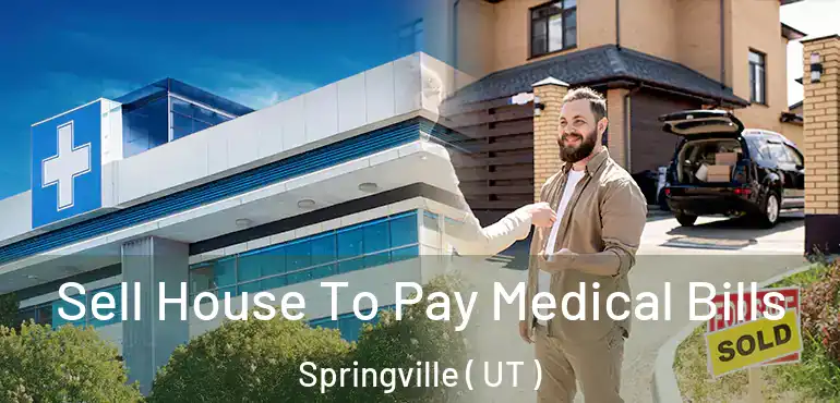  Sell House To Pay Medical Bills Springville ( UT )