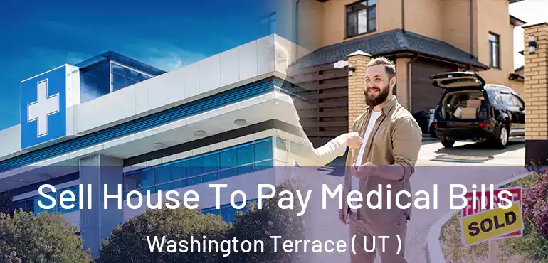  Sell House To Pay Medical Bills Washington Terrace ( UT )