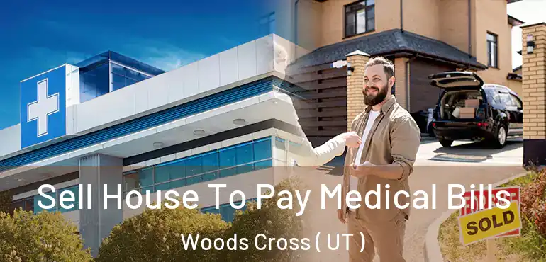  Sell House To Pay Medical Bills Woods Cross ( UT )