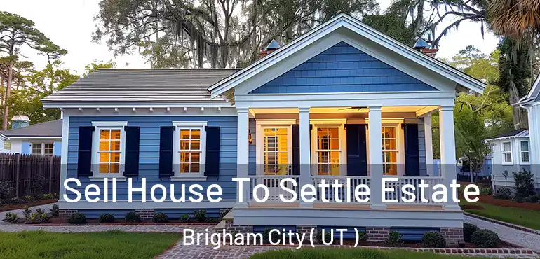  Sell House To Settle Estate Brigham City ( UT )