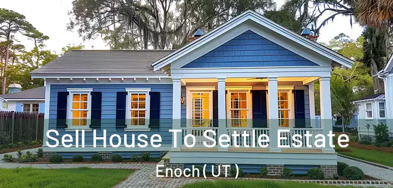  Sell House To Settle Estate Enoch ( UT )