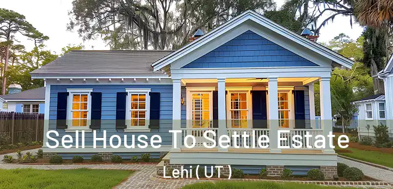  Sell House To Settle Estate Lehi ( UT )