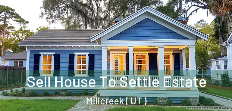  Sell House To Settle Estate Millcreek ( UT )