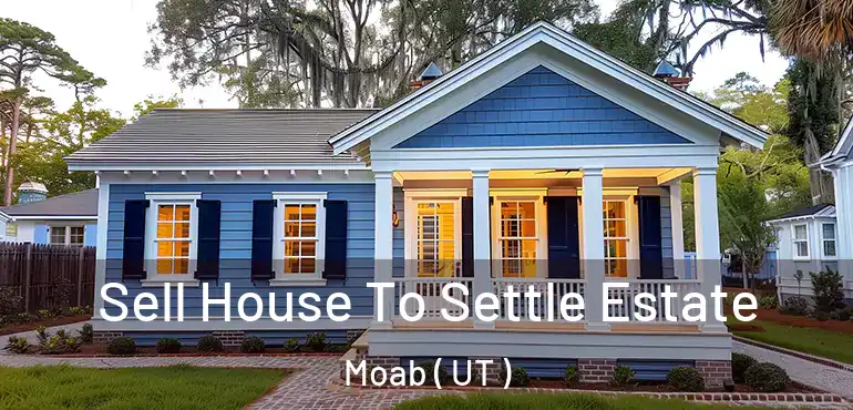  Sell House To Settle Estate Moab ( UT )