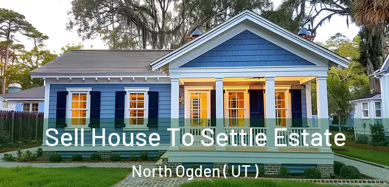  Sell House To Settle Estate North Ogden ( UT )