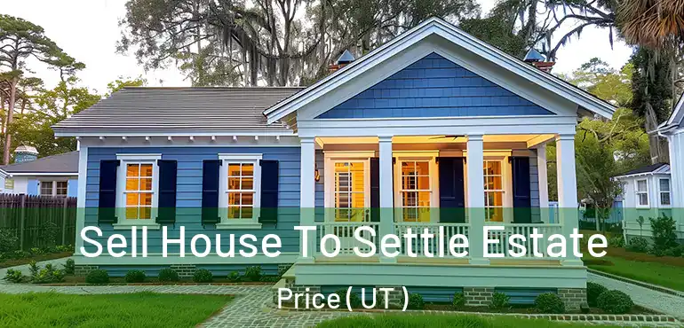  Sell House To Settle Estate Price ( UT )