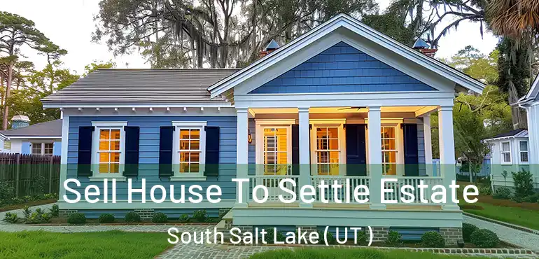  Sell House To Settle Estate South Salt Lake ( UT )