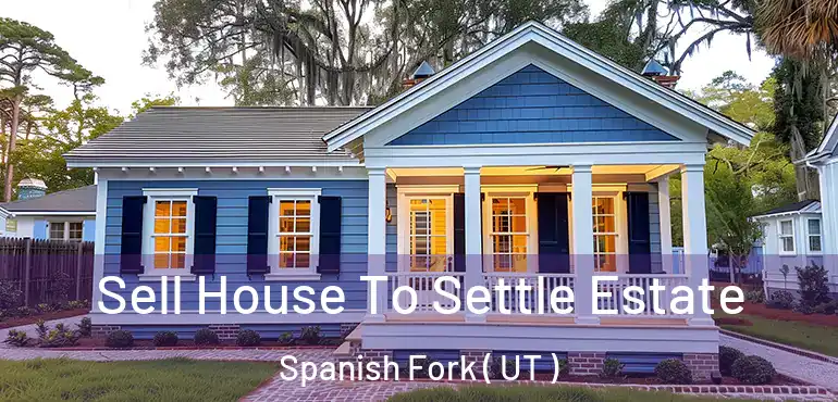Sell House To Settle Estate Spanish Fork ( UT )