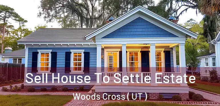  Sell House To Settle Estate Woods Cross ( UT )