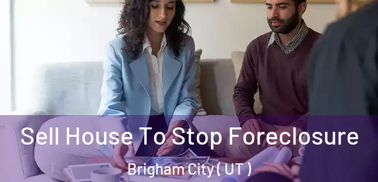  Sell House To Stop Foreclosure Brigham City ( UT )