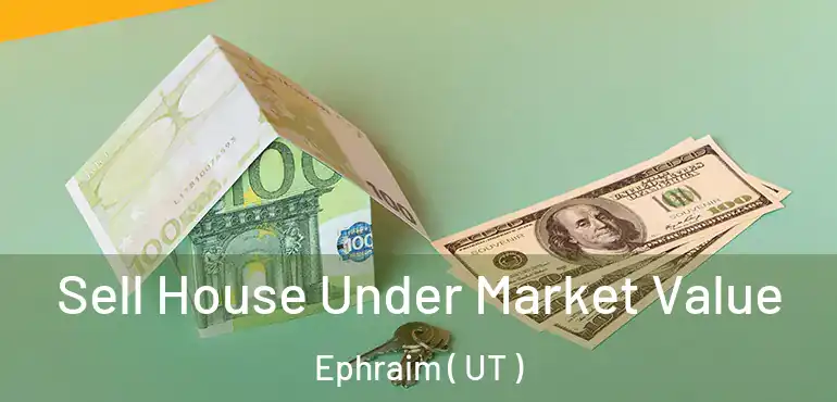  Sell House Under Market Value Ephraim ( UT )