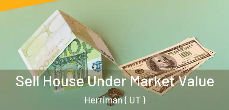  Sell House Under Market Value Herriman ( UT )