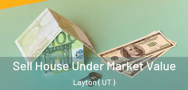  Sell House Under Market Value Layton ( UT )