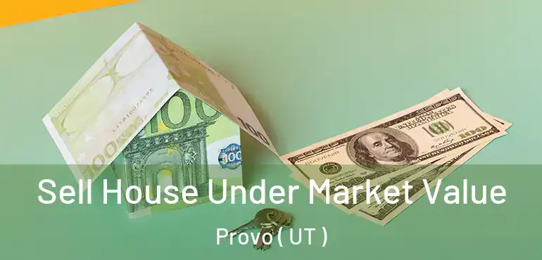  Sell House Under Market Value Provo ( UT )