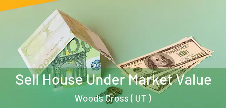  Sell House Under Market Value Woods Cross ( UT )