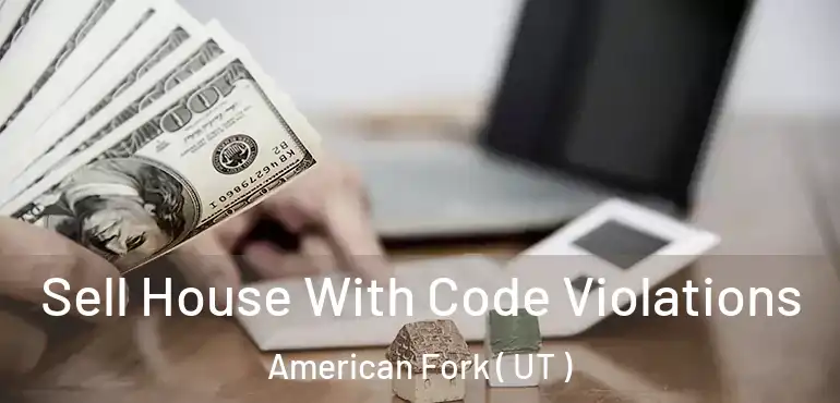  Sell House With Code Violations American Fork ( UT )