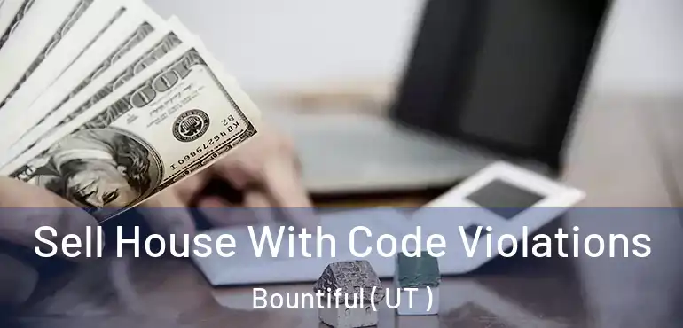  Sell House With Code Violations Bountiful ( UT )